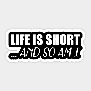 Life is short so am I -w Sticker